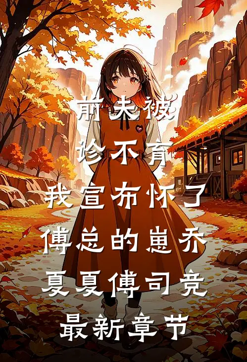 前夫被诊不育，我宣布怀了傅总的崽乔夏夏傅司竞最新章节