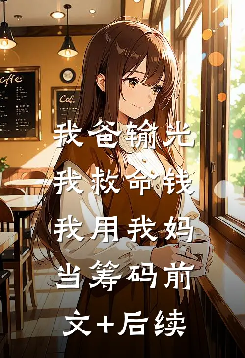我爸输光我救命钱，我用我妈当筹码前文+后续