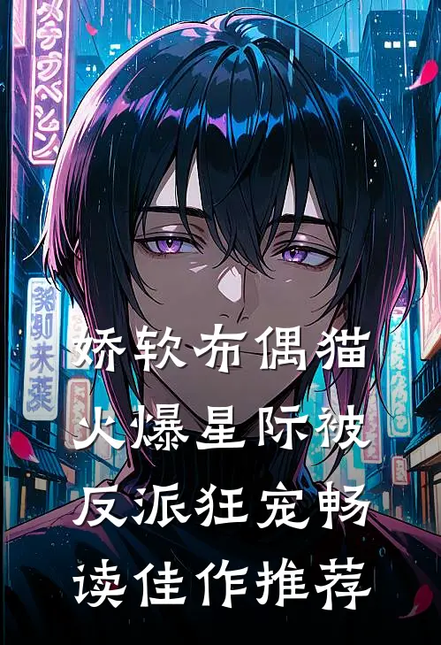 娇软布偶猫火爆星际被反派狂宠畅读佳作推荐