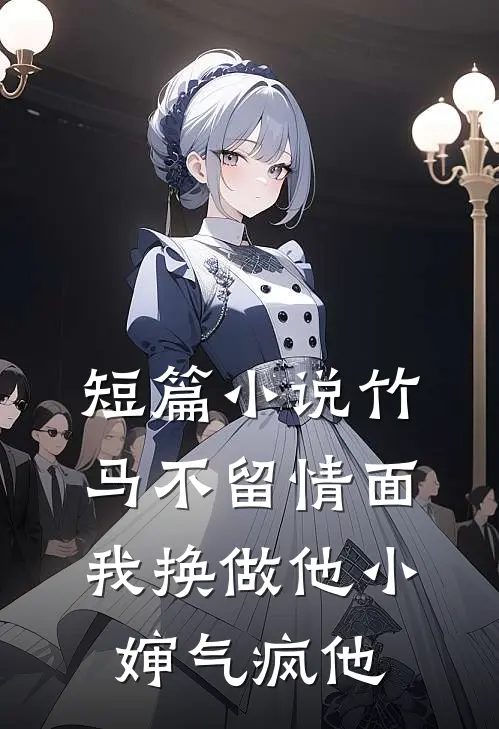 短篇小说竹马不留情面，我换做他小婶气疯他