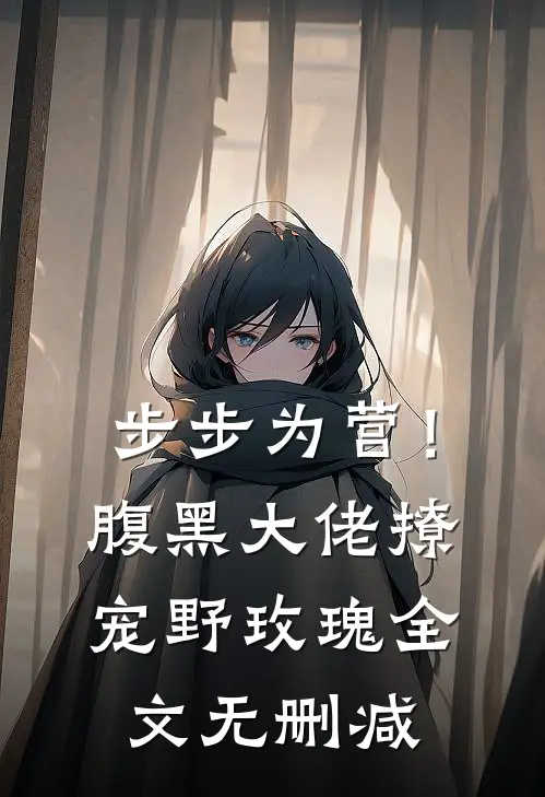 步步为营！腹黑大佬撩宠野玫瑰全文无删减