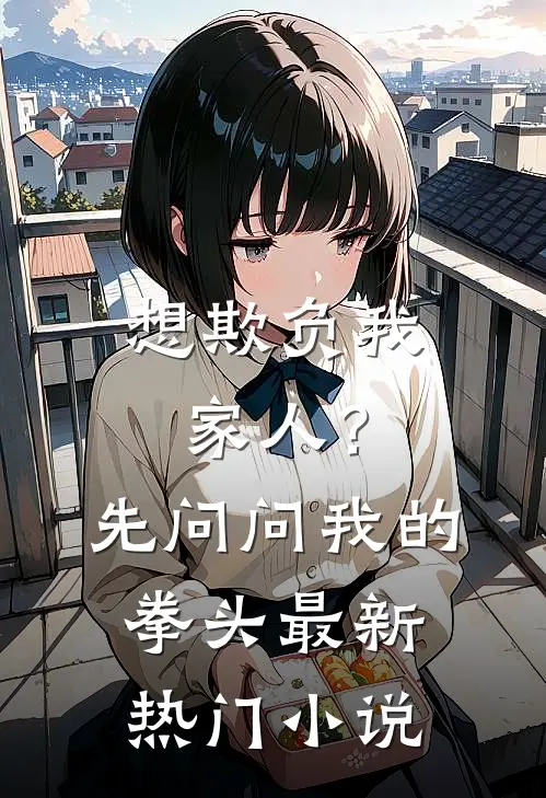 想欺负我家人？先问问我的拳头最新热门小说