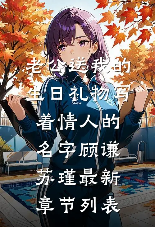 老公送我的生日礼物写着情人的名字顾谦苏瑾最新章节列表