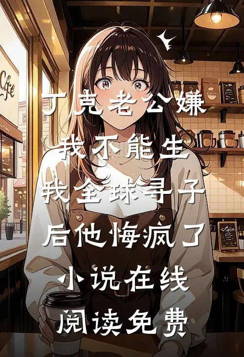 丁克老公嫌我不能生，我全球寻子后他悔疯了小说在线阅读免费