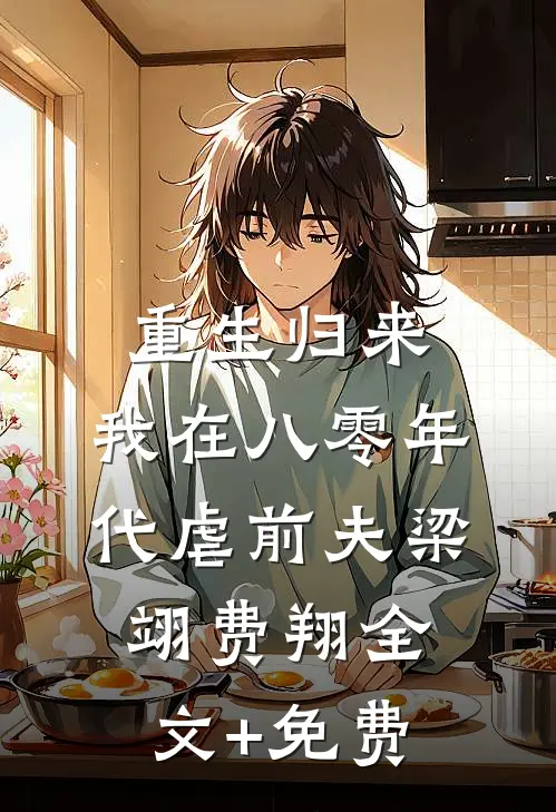 重生归来，我在八零年代虐前夫梁翊费翔全文+免费