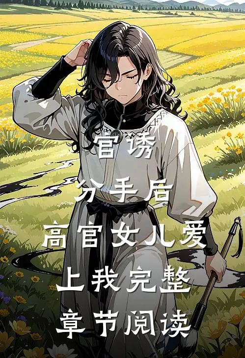官诱：分手后，高官女儿爱上我完整章节阅读