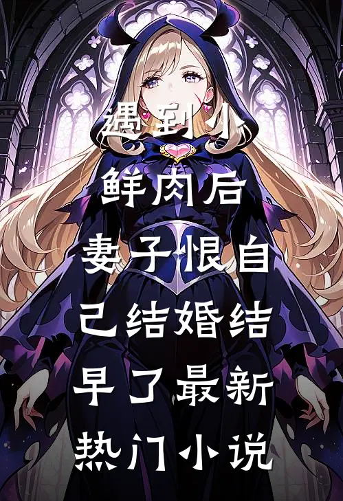 遇到小鲜肉后，妻子恨自己结婚结早了最新热门小说