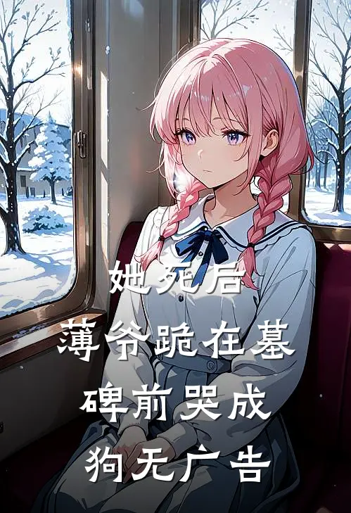 她死后，薄爷跪在墓碑前哭成狗无广告