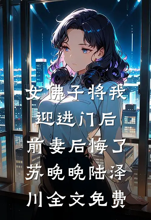 女佛子将我迎进门后，前妻后悔了苏晚晚陆泽川全文免费