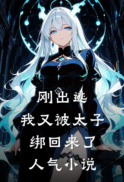 刚出逃，我又被太子绑回来了人气小说