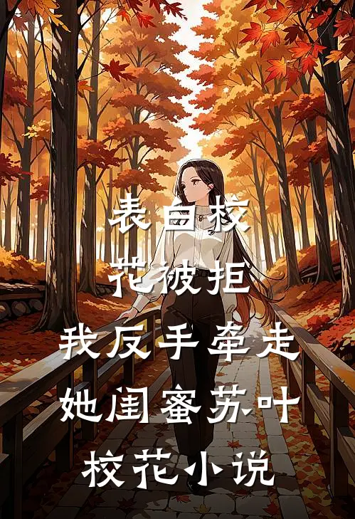 表白校花被拒，我反手牵走她闺蜜苏叶校花小说