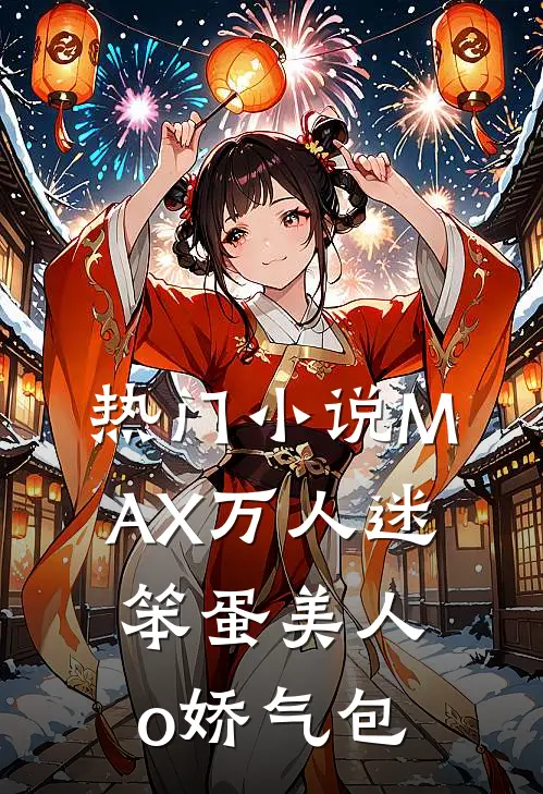 热门小说MAX万人迷：笨蛋美人o娇气包