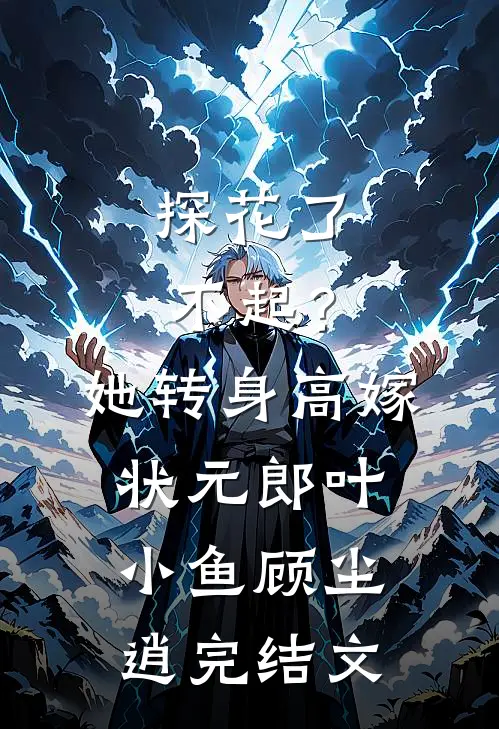探花了不起？她转身高嫁状元郎叶小鱼顾尘逍完结文