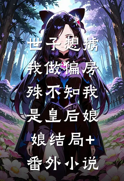 世子想掳我做偏房，殊不知我是皇后娘娘结局+番外小说