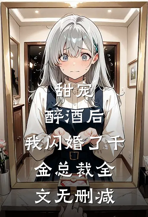 甜宠：醉酒后，我闪婚了千金总裁全文无删减