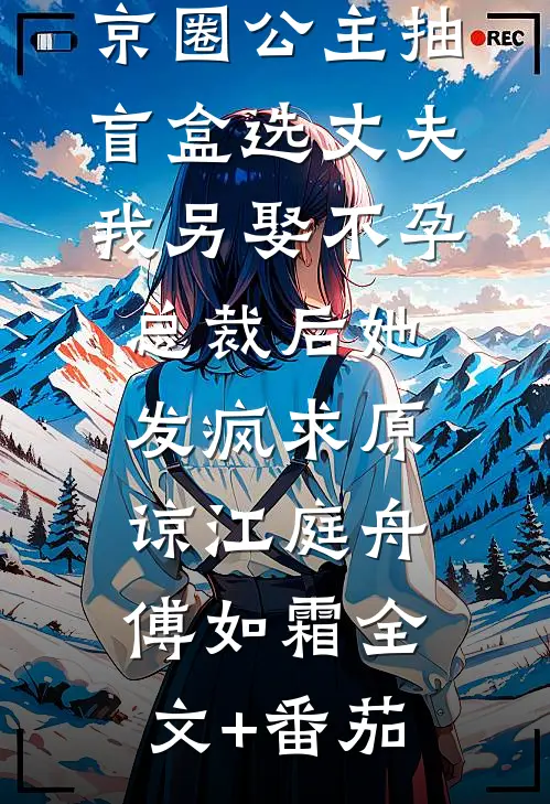 京圈公主抽盲盒选丈夫，我另娶不孕总裁后她发疯求原谅江庭舟傅如霜全文+番茄