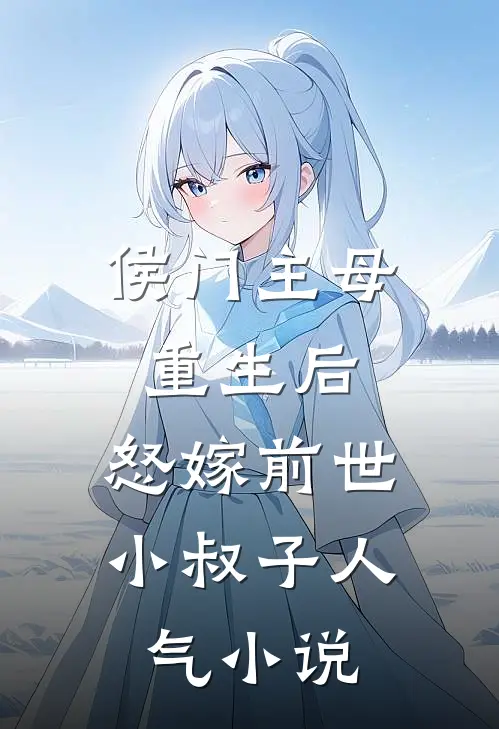 侯门主母重生后，怒嫁前世小叔子人气小说