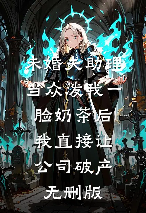未婚夫助理当众泼我一脸奶茶后，我直接让公司破产无删版