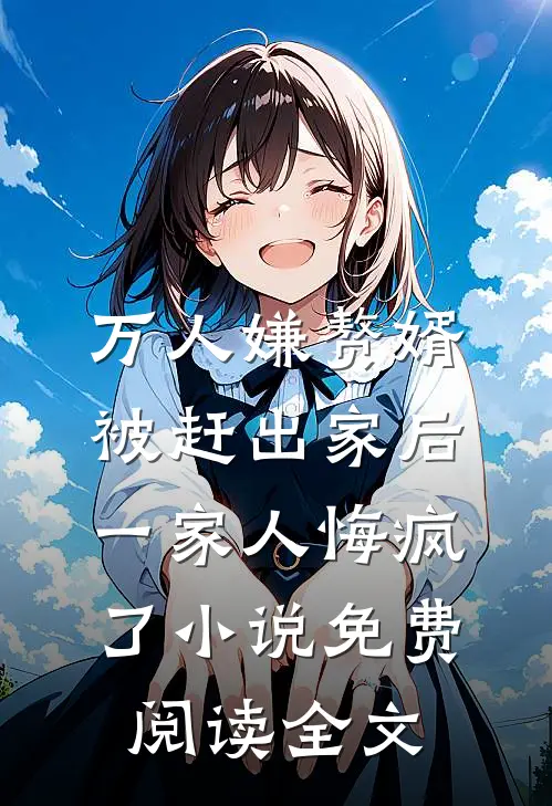 万人嫌赘婿被赶出家后，一家人悔疯了小说免费阅读全文