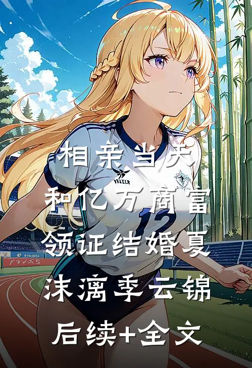 相亲当天，和亿万商富领证结婚夏沫漓季云锦后续+全文