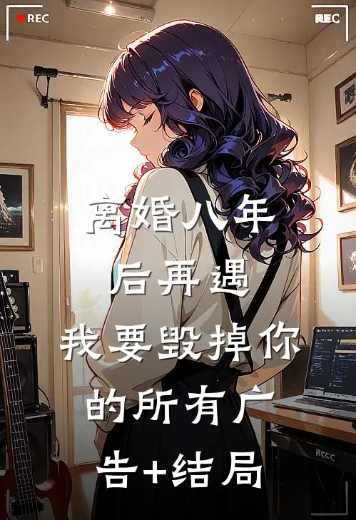 离婚八年后再遇，我要毁掉你的所有广告+结局