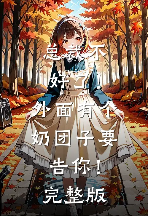 总裁不好了！外面有个奶团子要告你！完整版