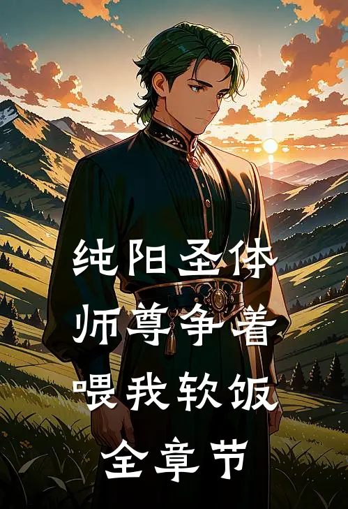 纯阳圣体：师尊争着喂我软饭全章节