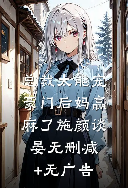 总裁太能宠，豪门后妈赢麻了施颜谈晏无删减+无广告