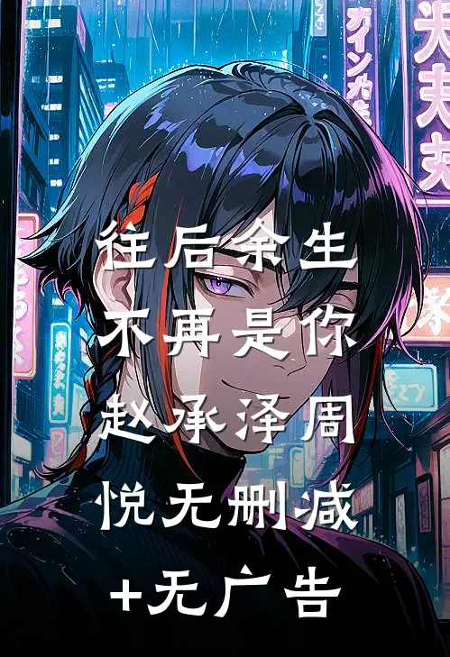 往后余生，不再是你赵承泽周悦无删减+无广告