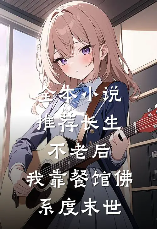 全本小说推荐长生不老后，我靠餐馆佛系度末世