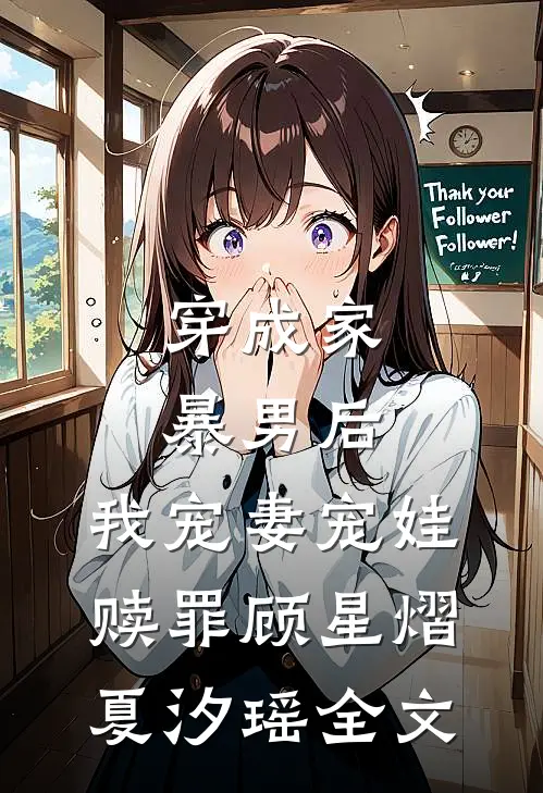 穿成家暴男后，我宠妻宠娃赎罪顾星熠夏汐瑶全文