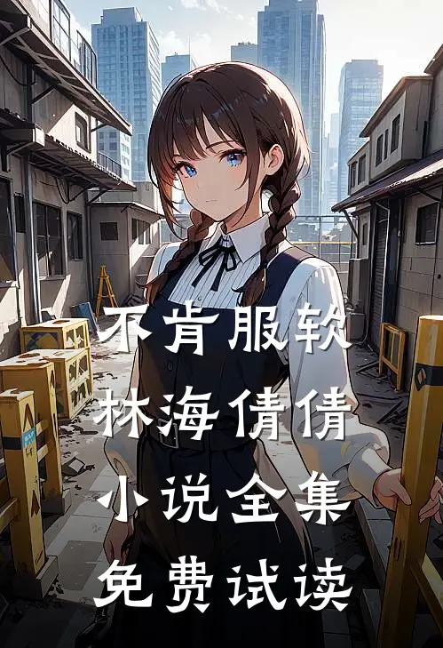 不肯服软林海倩倩小说全集免费试读