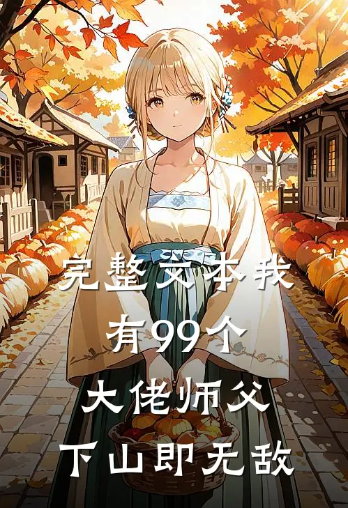 完整文本我有99个大佬师父，下山即无敌