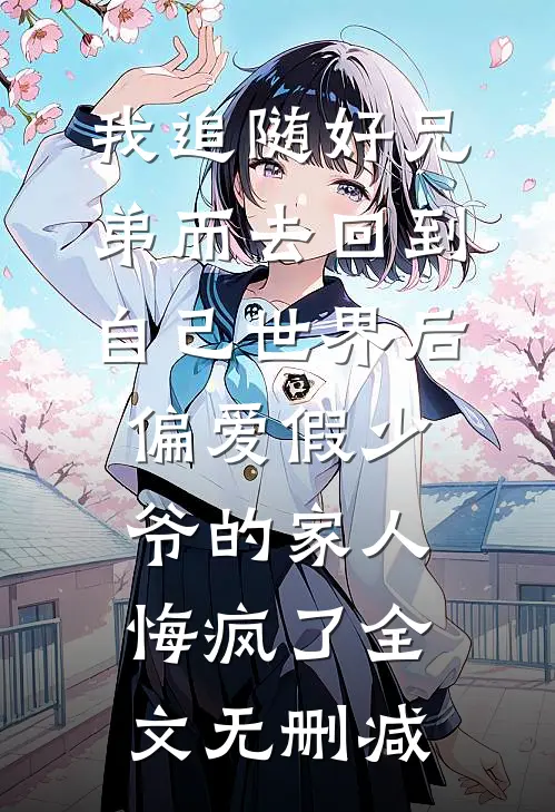 我追随好兄弟而去回到自己世界后，偏爱假少爷的家人悔疯了全文无删减