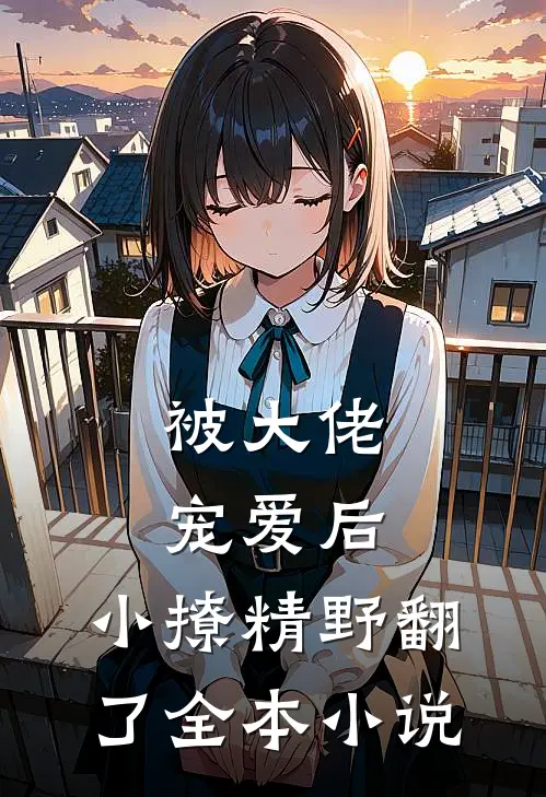 被大佬宠爱后，小撩精野翻了全本小说