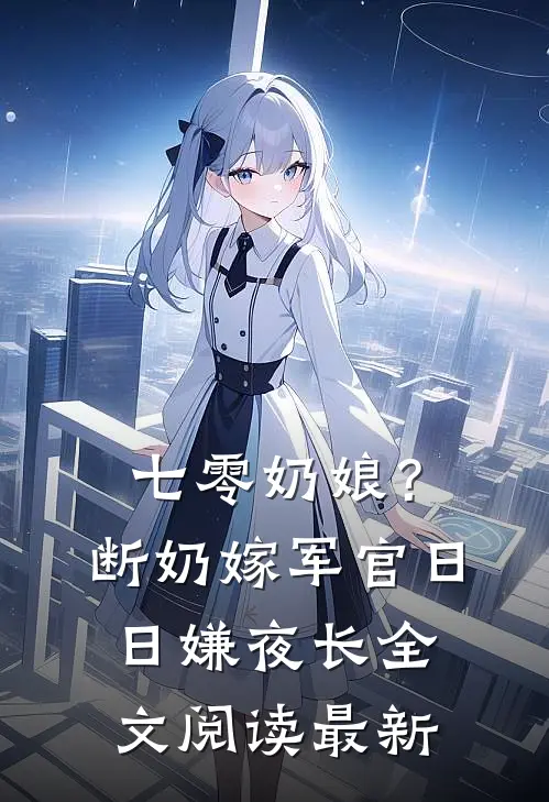 七零奶娘？断奶嫁军官日日嫌夜长全文阅读最新