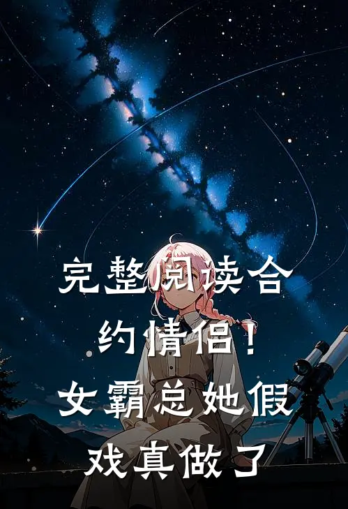 完整阅读合约情侣！女霸总她假戏真做了