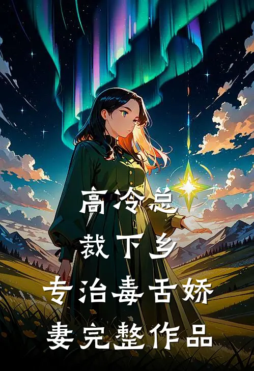 高冷总裁下乡，专治毒舌娇妻完整作品