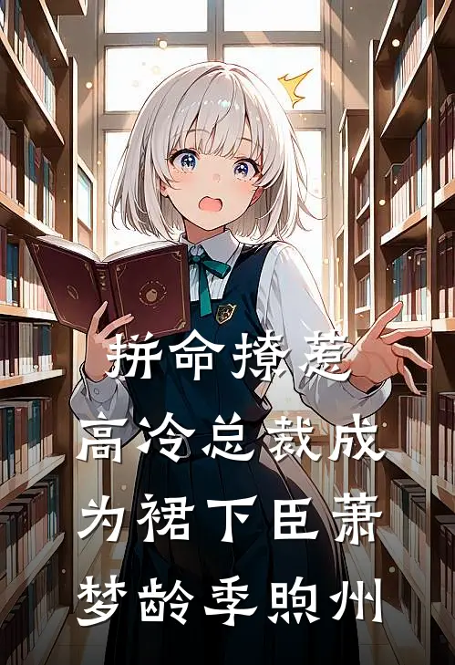 拼命撩惹，高冷总裁成为裙下臣萧梦龄季煦州