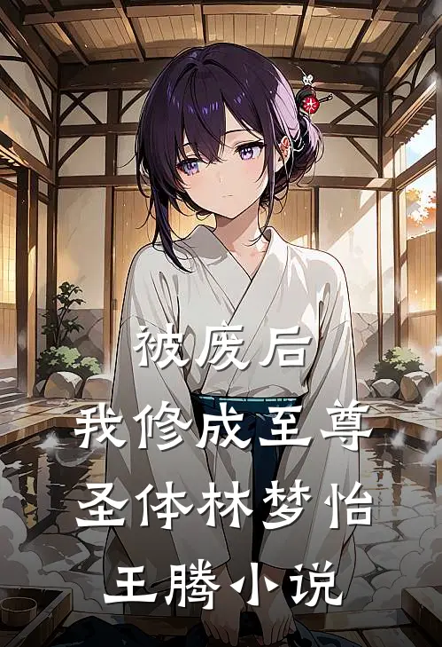 被废后，我修成至尊圣体林梦怡王腾小说