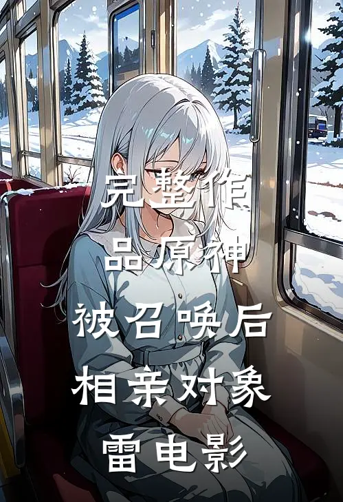 完整作品原神：被召唤后，相亲对象雷电影