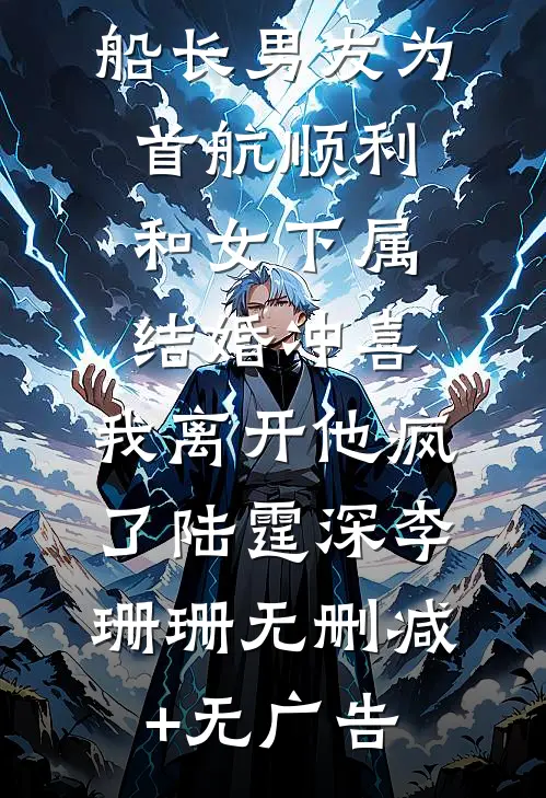 船长男友为首航顺利和女下属结婚冲喜，我离开他疯了陆霆深李珊珊无删减+无广告