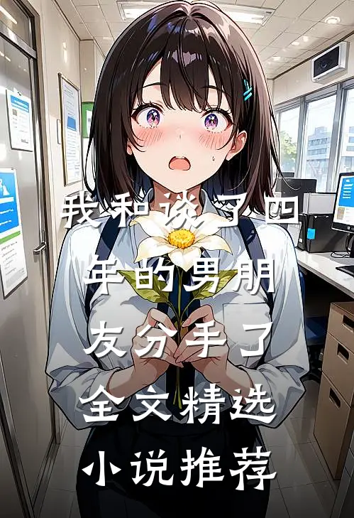 我和谈了四年的男朋友分手了全文精选小说推荐
