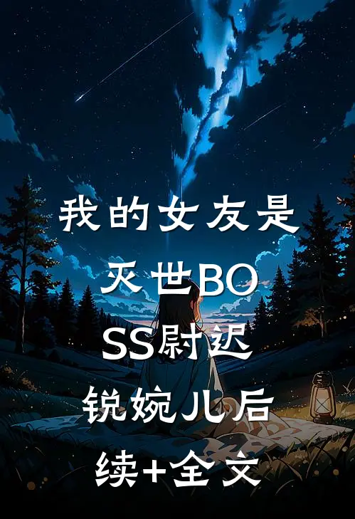 我的女友是灭世BOSS尉迟锐婉儿后续+全文