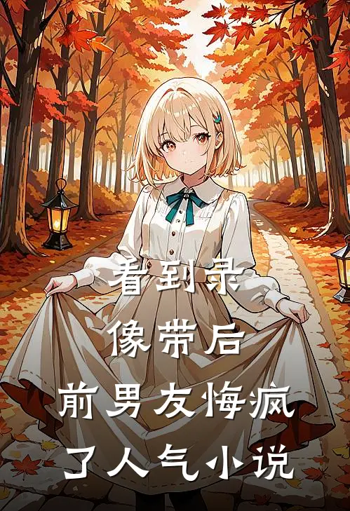 看到录像带后，前男友悔疯了人气小说