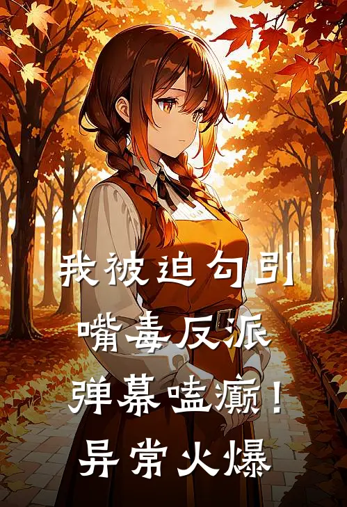 我被迫勾引嘴毒反派，弹幕嗑癫！异常火爆