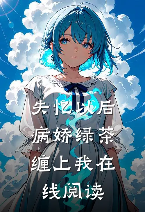 失忆以后，病娇绿茶缠上我在线阅读