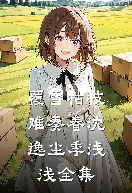 覆雪枯枝，难奏春沈逸尘季浅浅全集