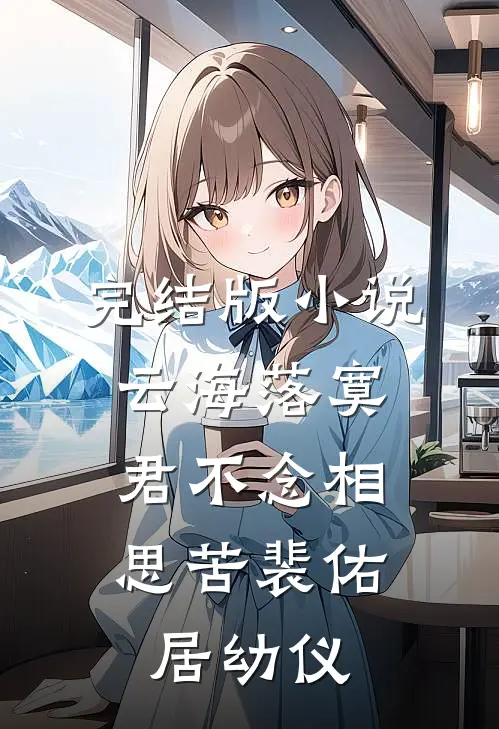 完结版小说云海落寞，君不念相思苦裴佑居幼仪