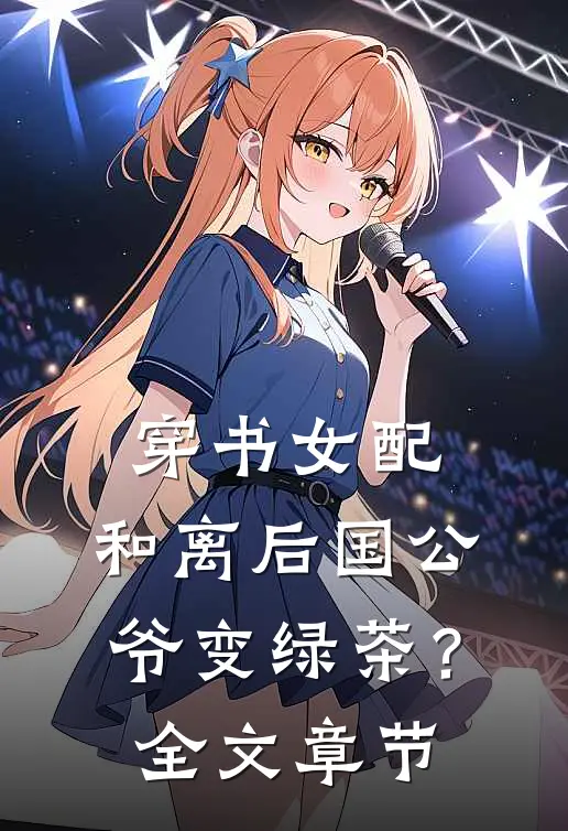 穿书女配：和离后国公爷变绿茶？全文章节